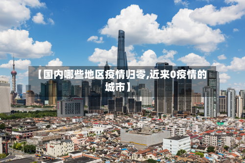 【国内哪些地区疫情归零,近来0疫情的城市】