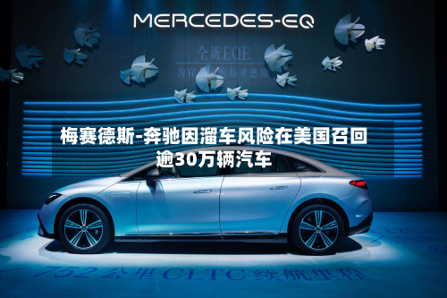梅赛德斯-奔驰因溜车风险在美国召回逾30万辆汽车