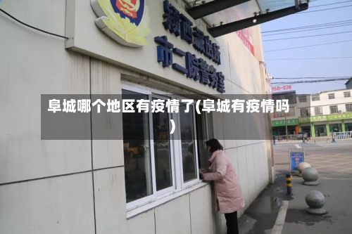 阜城哪个地区有疫情了(阜城有疫情吗)