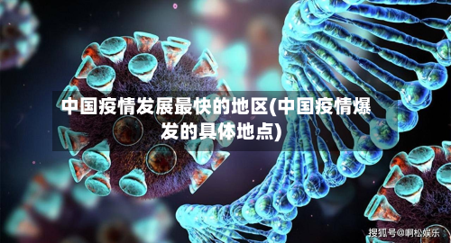 中国疫情发展最快的地区(中国疫情爆发的具体地点)-第2张图片
