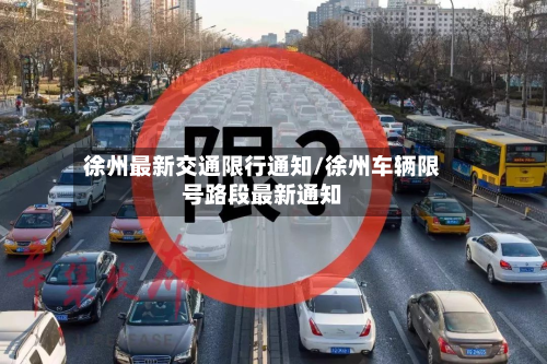 徐州最新交通限行通知/徐州车辆限号路段最新通知