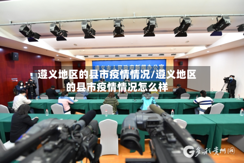 遵义地区的县市疫情情况/遵义地区的县市疫情情况怎么样-第2张图片