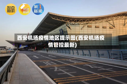 西安机场疫情地区提示图(西安机场疫情管控最新)