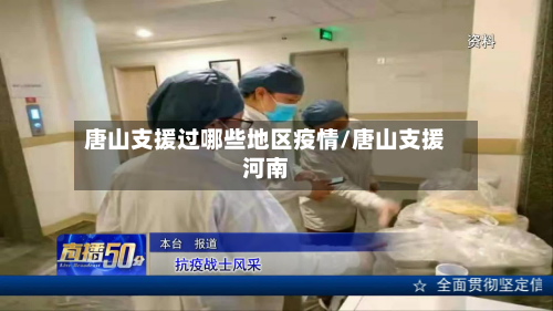 唐山支援过哪些地区疫情/唐山支援河南-第2张图片