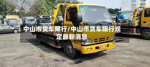 中山市货车限行/中山市货车限行规定最新消息