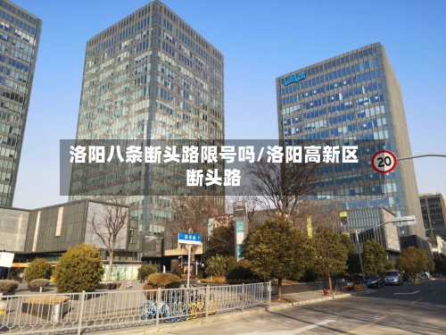 洛阳八条断头路限号吗/洛阳高新区断头路