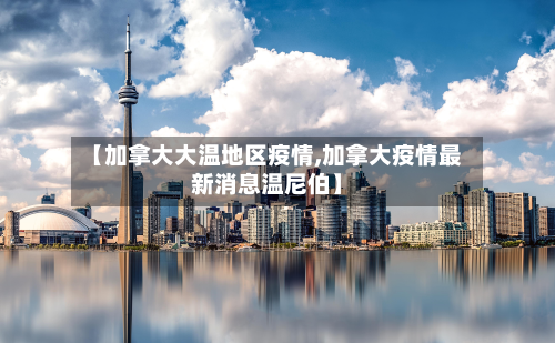 【加拿大大温地区疫情,加拿大疫情最新消息温尼伯】-第3张图片