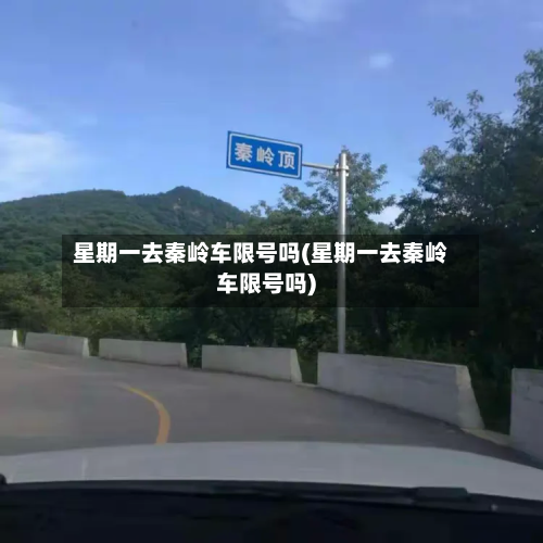 星期一去秦岭车限号吗(星期一去秦岭车限号吗)-第2张图片
