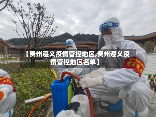 【贵州遵义疫情管控地区,贵州遵义疫情管控地区名单】-第2张图片