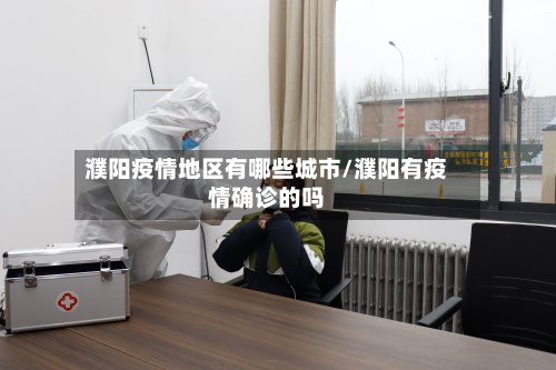 濮阳疫情地区有哪些城市/濮阳有疫情确诊的吗