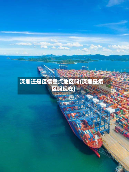 深圳还是疫情重点地区吗(深圳是疫区吗现在)-第2张图片