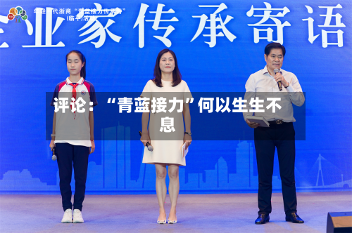 评论：“青蓝接力”何以生生不息-第2张图片
