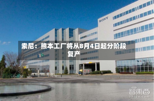 索尼：熊本工厂将从8月4日起分阶段复产