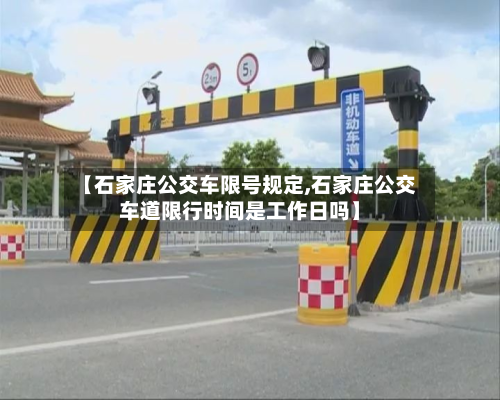 【石家庄公交车限号规定,石家庄公交车道限行时间是工作日吗】-第2张图片