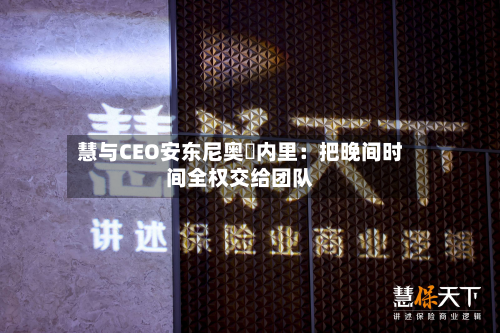 慧与CEO安东尼奥・内里：把晚间时间全权交给团队-第2张图片