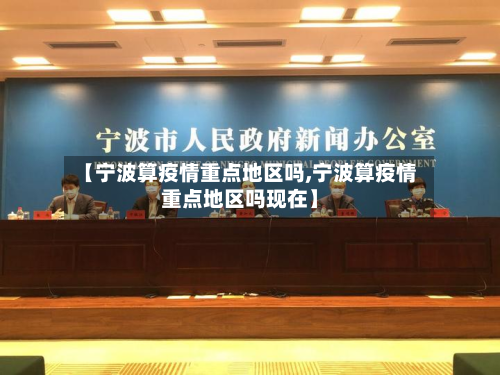 【宁波算疫情重点地区吗,宁波算疫情重点地区吗现在】