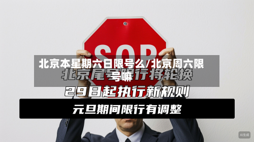 北京本星期六日限号么/北京周六限号嘛