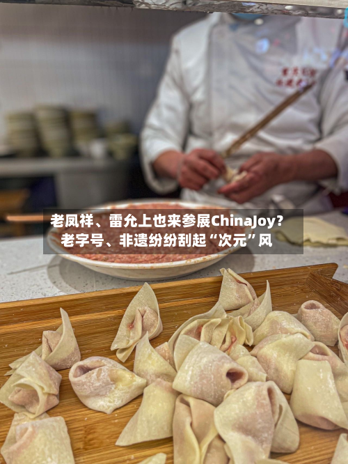 老凤祥	、雷允上也来参展ChinaJoy？老字号、非遗纷纷刮起“次元”风-第3张图片