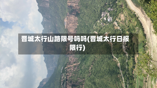 晋城太行山路限号吗吗(晋城太行日报限行)