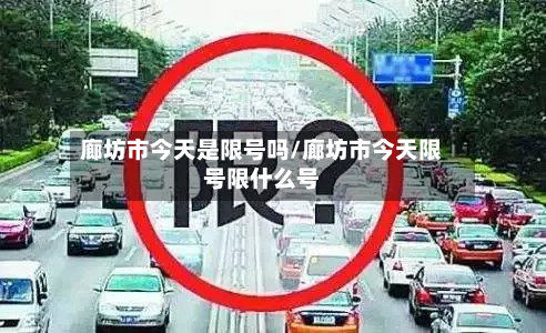 廊坊市今天是限号吗/廊坊市今天限号限什么号