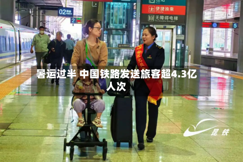 暑运过半 中国铁路发送旅客超4.3亿人次