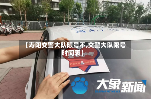 【寿阳交警大队限号不,交警大队限号时间表】