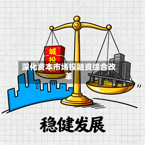 深化资本市场投融资综合改革-第2张图片