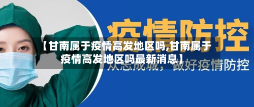 【甘南属于疫情高发地区吗,甘南属于疫情高发地区吗最新消息】-第2张图片