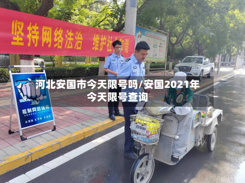 河北安国市今天限号吗/安国2021年今天限号查询-第3张图片