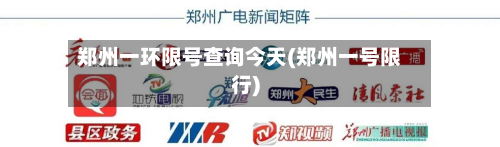 郑州一环限号查询今天(郑州一号限行)-第2张图片