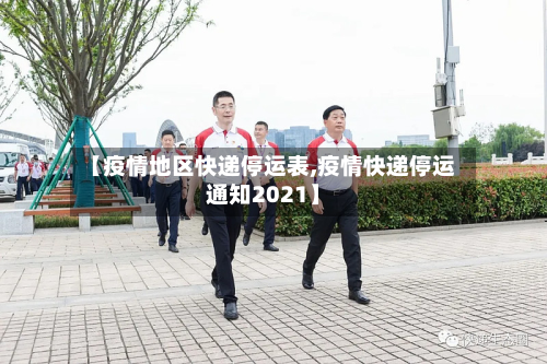 【疫情地区快递停运表,疫情快递停运通知2021】
