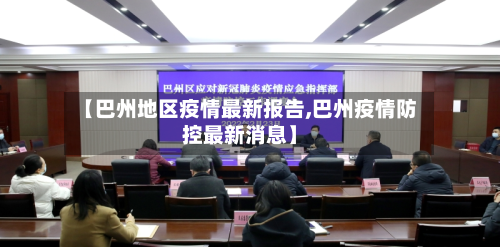【巴州地区疫情最新报告,巴州疫情防控最新消息】-第3张图片