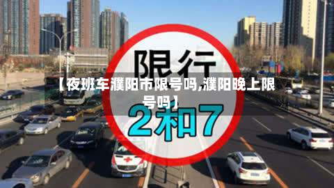 【夜班车濮阳市限号吗,濮阳晚上限号吗】-第3张图片