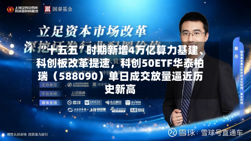 “十五五”时期新增4万亿算力基建、科创板改革提速	，科创50ETF华泰柏瑞（588090）单日成交放量逼近历史新高-第3张图片