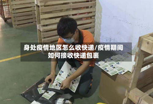 身处疫情地区怎么收快递/疫情期间如何接收快递包裹-第2张图片