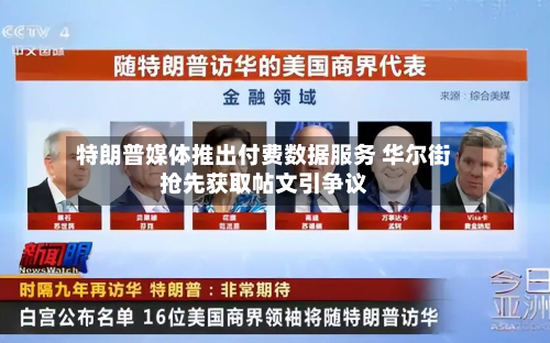 特朗普媒体推出付费数据服务 华尔街抢先获取帖文引争议-第2张图片