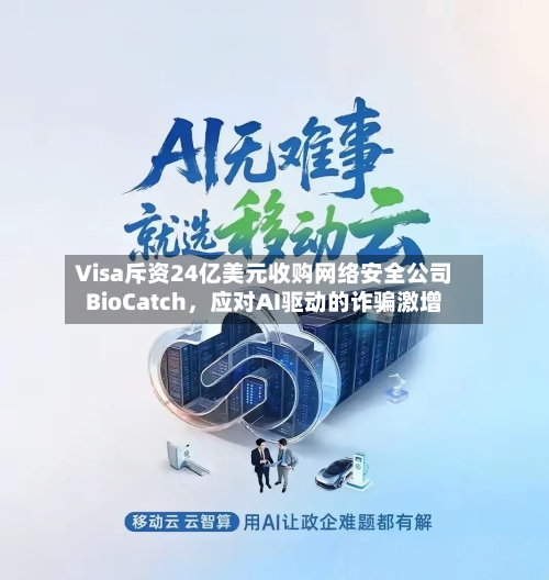 Visa斥资24亿美元收购网络安全公司BioCatch	，应对AI驱动的诈骗激增-第2张图片