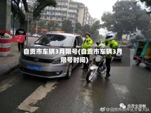 自贡市车辆3月限号(自贡市车辆3月限号时间)-第2张图片