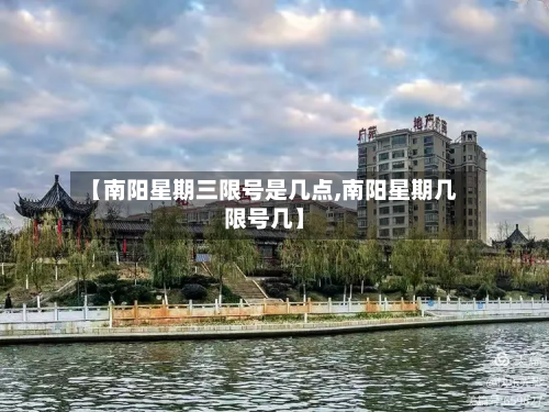 【南阳星期三限号是几点,南阳星期几限号几】