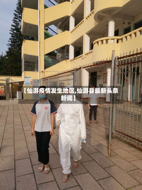 【仙游疫情发生地区,仙游县最新头条新闻】-第3张图片