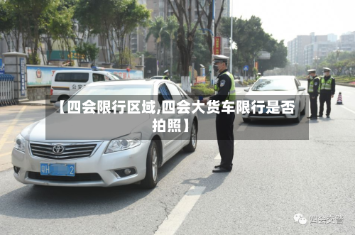 【四会限行区域,四会大货车限行是否拍照】-第2张图片