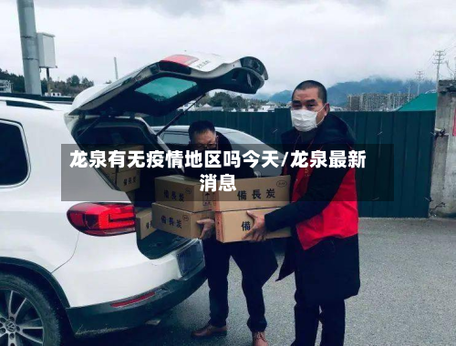 龙泉有无疫情地区吗今天/龙泉最新消息