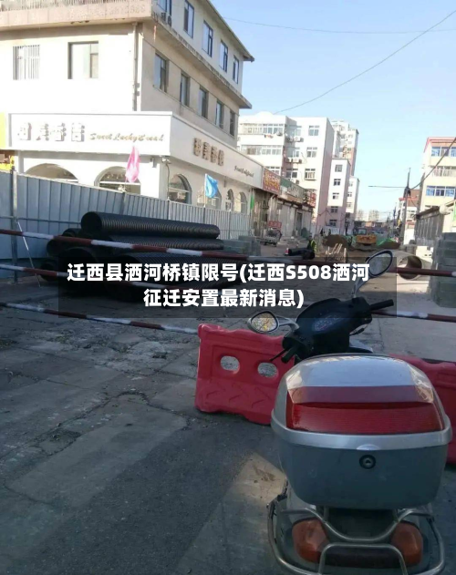 迁西县洒河桥镇限号(迁西S508洒河征迁安置最新消息)-第3张图片