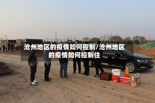 沧州地区的疫情如何控制/沧州地区的疫情如何控制住-第2张图片
