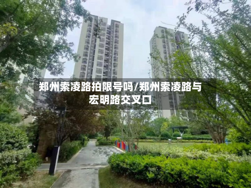 郑州索凌路拍限号吗/郑州索凌路与宏明路交叉口-第2张图片