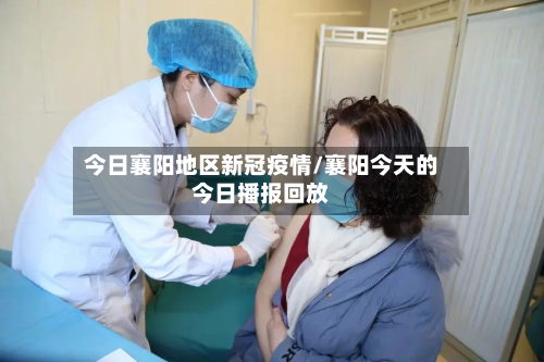 今日襄阳地区新冠疫情/襄阳今天的今日播报回放-第2张图片