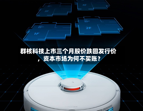群核科技上市三个月股价跌回发行价，资本市场为何不买账？