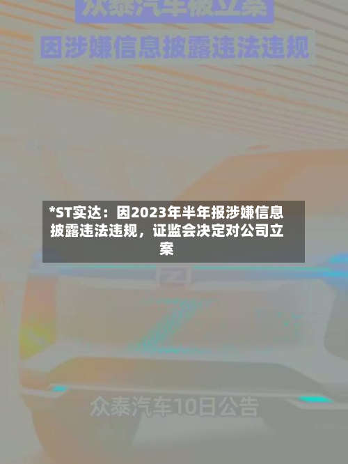 *ST实达：因2023年半年报涉嫌信息披露违法违规，证监会决定对公司立案-第3张图片