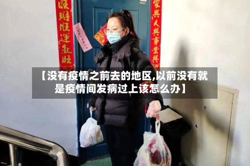 【没有疫情之前去的地区,以前没有就是疫情间发病过上该怎么办】