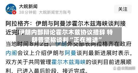 伊朗内部辩论霍尔木兹协议措辞 特朗普坚称谈判“正在推进”